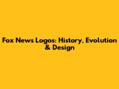 Fox News Logos: History, Evolution & Design