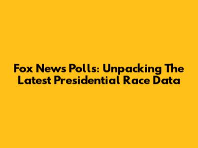 Fox News Polls: Unpacking The Latest Presidential Race Data