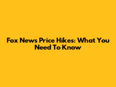 Fox News Price Hikes: What You Need To Know