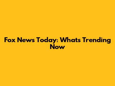 Fox News Today: What's Trending Now