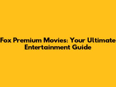 Fox Premium Movies: Your Ultimate Entertainment Guide