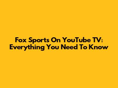 Fox Sports On YouTube TV: Everything You Need To Know