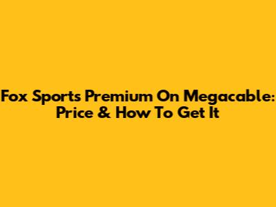 Fox Sports Premium On Megacable: Price & How To Get It