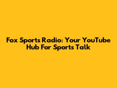 Fox Sports Radio: Your YouTube Hub For Sports Talk