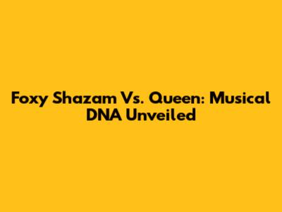 Foxy Shazam Vs. Queen: Musical DNA Unveiled