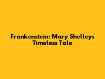 Frankenstein: Mary Shelley's Timeless Tale