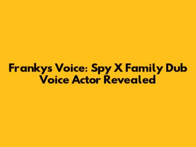 Franky's Voice: Spy X Family Dub Voice Actor Revealed