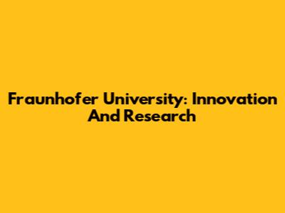 Fraunhofer University: Innovation And Research