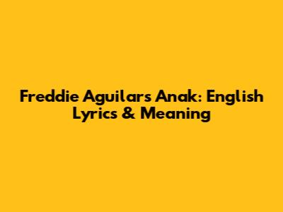 Freddie Aguilar's Anak: English Lyrics & Meaning
