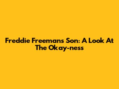 Freddie Freeman's Son: A Look At The Okay-ness