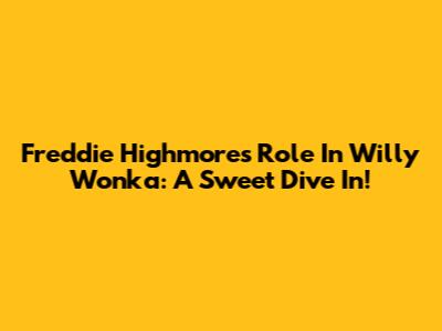 Freddie Highmore's Role In Willy Wonka: A Sweet Dive In!