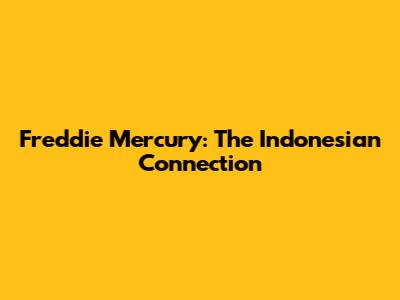 Freddie Mercury: The Indonesian Connection