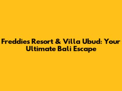 Freddies Resort & Villa Ubud: Your Ultimate Bali Escape