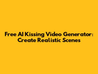 Free AI Kissing Video Generator: Create Realistic Scenes