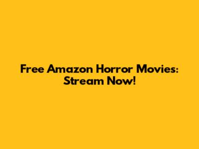 Free Amazon Horror Movies: Stream Now!