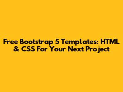 Free Bootstrap 5 Templates: HTML & CSS For Your Next Project