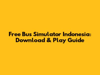Free Bus Simulator Indonesia: Download & Play Guide