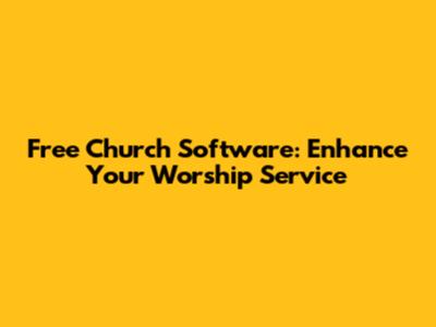 Free Church Software: Enhance Your Worship Service