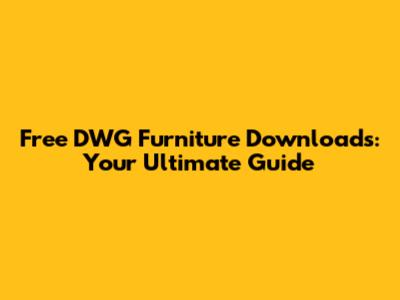 Free DWG Furniture Downloads: Your Ultimate Guide