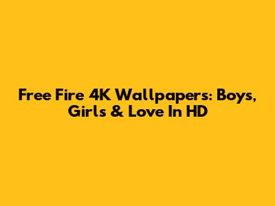 Free Fire 4K Wallpapers: Boys, Girls & Love In HD