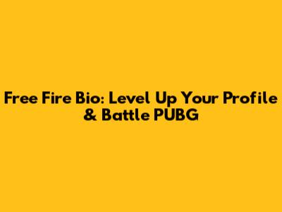 Free Fire Bio: Level Up Your Profile & Battle PUBG