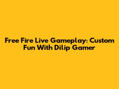 Free Fire Live Gameplay: Custom Fun With Dilip Gamer