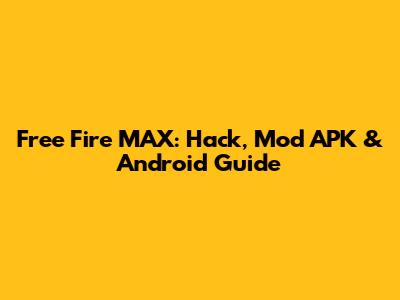 Free Fire MAX: Hack, Mod APK & Android Guide