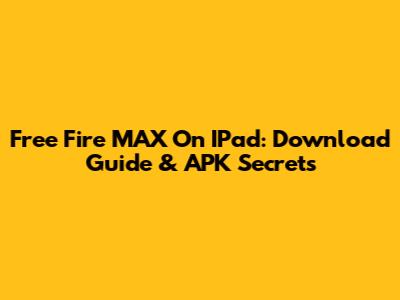 Free Fire MAX On IPad: Download Guide & APK Secrets