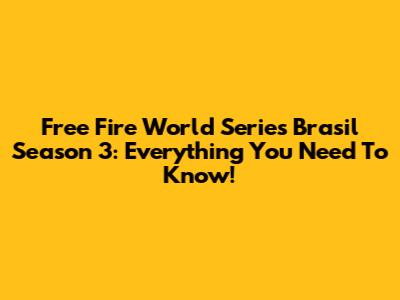 Free Fire World Series Brasil Season 3: Everything You Need To Know!