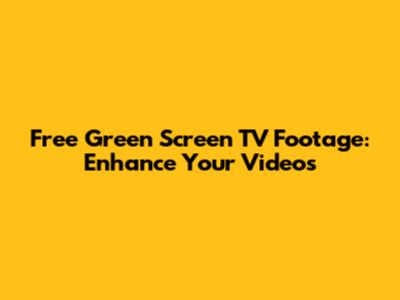 Free Green Screen TV Footage: Enhance Your Videos