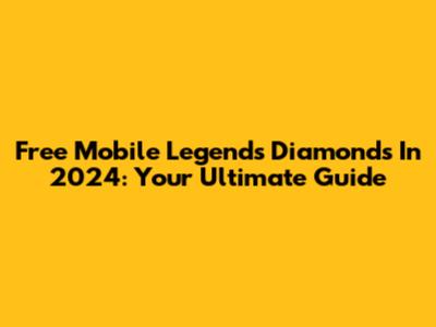 Free Mobile Legends Diamonds In 2024: Your Ultimate Guide