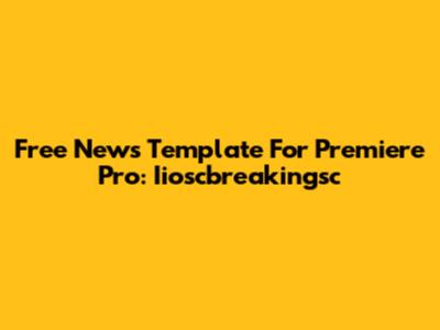 Free News Template For Premiere Pro: Iioscbreakingsc