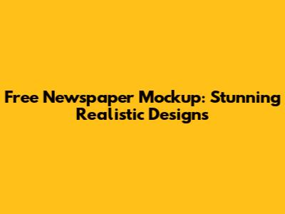 Free Newspaper Mockup: Stunning Realistic Designs