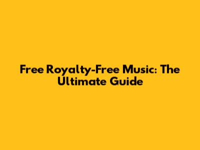 Free Royalty-Free Music: The Ultimate Guide