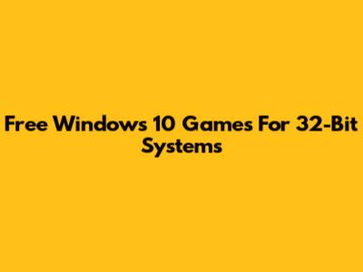 Free Windows 10 Games For 32-Bit Systems
