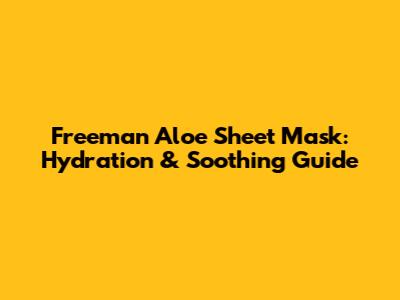 Freeman Aloe Sheet Mask: Hydration & Soothing Guide