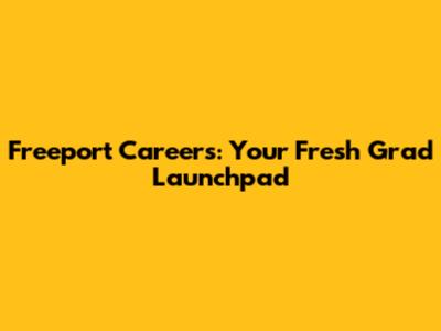Freeport Careers: Your Fresh Grad Launchpad