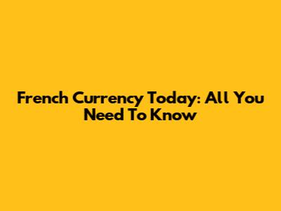 French Currency Today: All You Need To Know