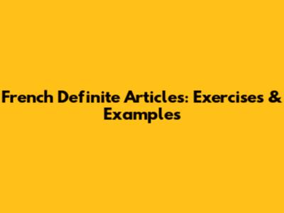 French Definite Articles: Exercises & Examples