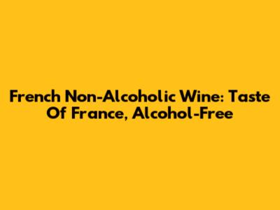 French Non-Alcoholic Wine: Taste Of France, Alcohol-Free