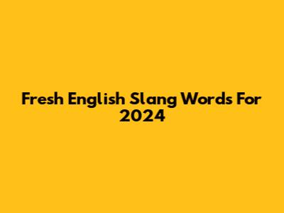 Fresh English Slang Words For 2024