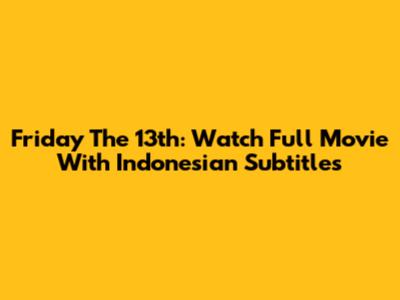 Friday The 13th: Watch Full Movie With Indonesian Subtitles