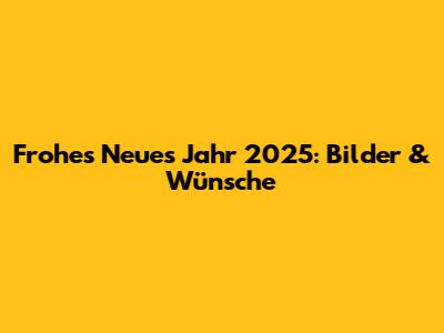 Frohes Neues Jahr 2025: Bilder & Wünsche