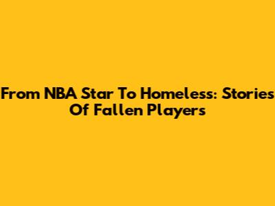 From NBA Star To Homeless: Stories Of Fallen Players