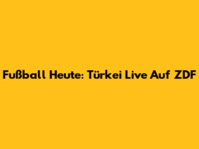 Fußball Heute: Türkei Live Auf ZDF