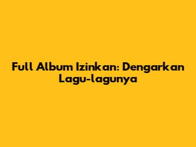 Full Album Izinkan: Dengarkan Lagu-lagunya