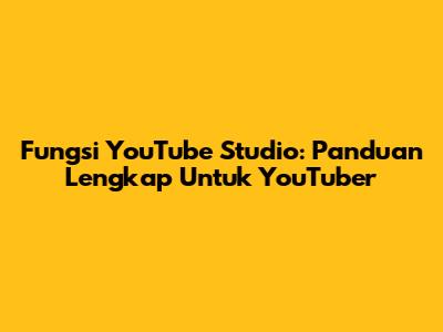 Fungsi YouTube Studio: Panduan Lengkap Untuk YouTuber