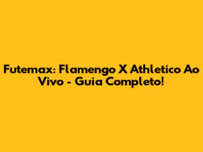 Futemax: Flamengo X Athletico Ao Vivo - Guia Completo!