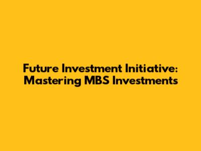 Future Investment Initiative: Mastering MBS Investments