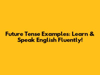 Future Tense Examples: Learn & Speak English Fluently!